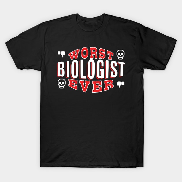 Worst Biologist Ever - Funny gift for Biology Lovers T-Shirt by BuzzBenson